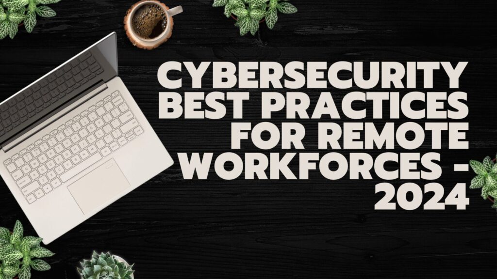 Cybersecurity Best Practices for Remote Workforces - 2024 1 Best practices for remote work
