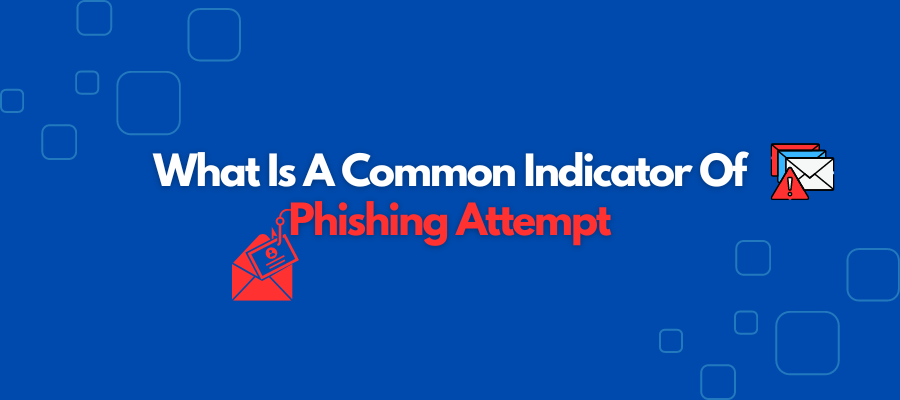 What is a Common Indicator Of A Phishing Attempt?